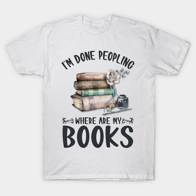 I'm Done Peopling Where Are My Books T-Shirt by Biden's Shop